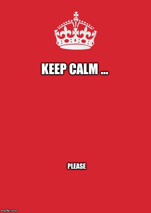 Please, America ... | KEEP CALM ... PLEASE | image tagged in memes,keep calm and carry on red | made w/ Imgflip meme maker