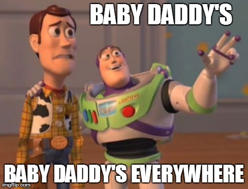 X, X Everywhere Meme | BABY DADDY'S BABY DADDY'S EVERYWHERE | image tagged in memes,x x everywhere | made w/ Imgflip meme maker