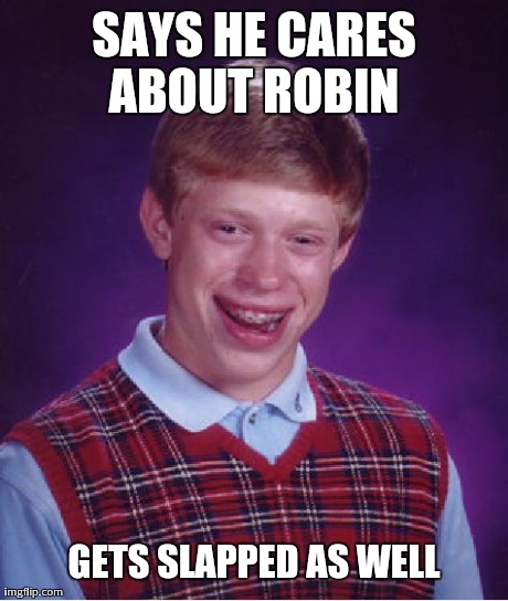Bad Luck Brian Meme | SAYS HE CARES ABOUT ROBIN  GETS SLAPPED AS WELL | image tagged in memes,bad luck brian | made w/ Imgflip meme maker