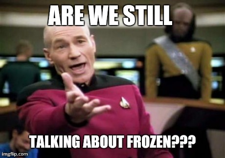 Picard Wtf Meme | ARE WE STILL  TALKING ABOUT FROZEN??? | image tagged in memes,picard wtf | made w/ Imgflip meme maker