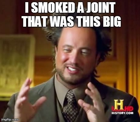 Ancient Aliens | I SMOKED A JOINT THAT WAS THIS BIG | image tagged in memes,ancient aliens | made w/ Imgflip meme maker