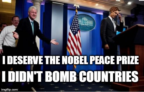 I deserve the Peace Prize | I DIDN'T BOMB COUNTRIES I DESERVE THE NOBEL PEACE PRIZE | image tagged in memes,bubba and barack,scumbag,funny,barack obama,obama | made w/ Imgflip meme maker