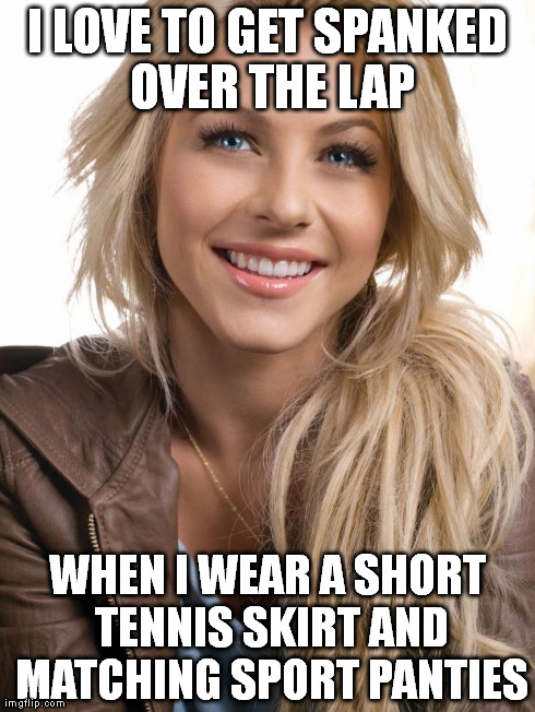 Oblivious Hot Girl Meme | I LOVE TO GET SPANKED OVER THE LAP WHEN I WEAR A SHORT TENNIS SKIRT AND MATCHING SPORT PANTIES | image tagged in memes,oblivious hot girl | made w/ Imgflip meme maker