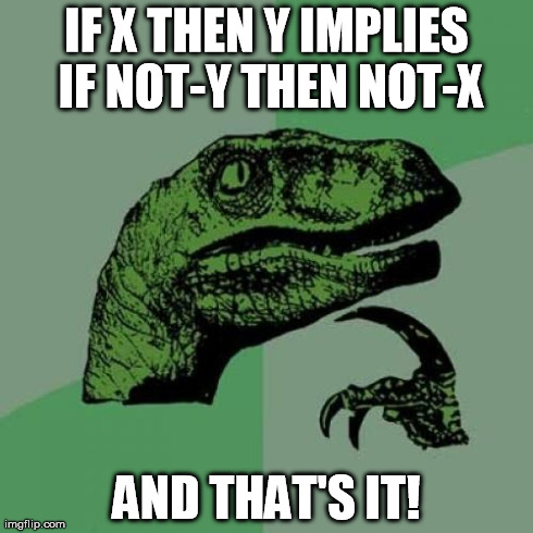Philosoraptor Meme | IF X THEN Y IMPLIES IF NOT-Y THEN NOT-X AND THAT'S IT! | image tagged in memes,philosoraptor | made w/ Imgflip meme maker