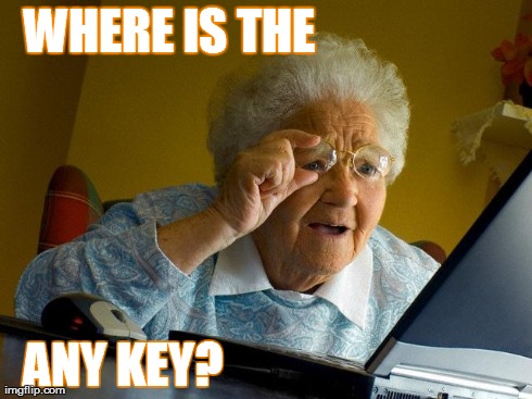 Grandma Finds The Internet | WHERE IS THE ANY KEY? | image tagged in memes,grandma finds the internet | made w/ Imgflip meme maker