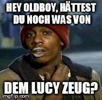Y'all Got Any More Of That Meme | HEY OLDBOY, HÃ„TTEST DU NOCH WAS VON DEM LUCY ZEUG? | image tagged in dave chappelle | made w/ Imgflip meme maker