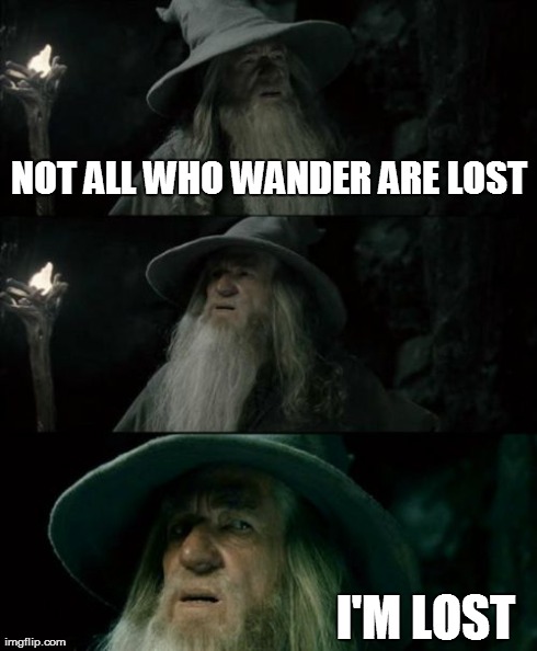 The Wisdom Of Gandalf | NOT ALL WHO WANDER ARE LOST I'M LOST | image tagged in memes,confused gandalf,tolkien | made w/ Imgflip meme maker