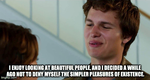 I ENJOY LOOKING AT BEAUTIFUL PEOPLE, AND I DECIDED A WHILE AGO NOT TO DENY MYSELF THE SIMPLER PLEASURES OF EXISTENCE. | made w/ Imgflip meme maker