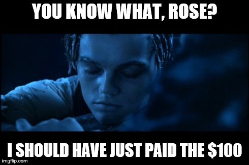 Leo's ALS Challenge | YOU KNOW WHAT, ROSE? I SHOULD HAVE JUST PAID THE $100 | image tagged in ice bucket challenge | made w/ Imgflip meme maker