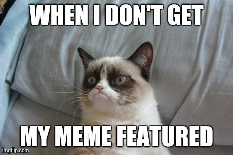 Grumpy Cat Bed Meme | WHEN I DON'T GET MY MEME FEATURED | image tagged in memes,grumpy cat bed,grumpy cat | made w/ Imgflip meme maker