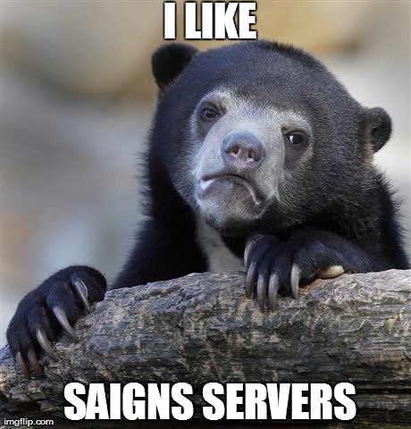 Confession Bear Meme | I LIKE SAIGNS SERVERS | image tagged in memes,confession bear | made w/ Imgflip meme maker
