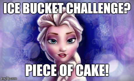 ICE BUCKET CHALLENGE? PIECE OF CAKE! | made w/ Imgflip meme maker