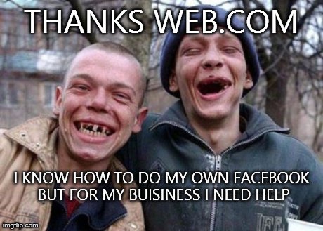 Ugly Twins | THANKS WEB.COM I KNOW HOW TO DO MY OWN FACEBOOK BUT FOR MY BUISINESS I NEED HELP | image tagged in memes,ugly twins | made w/ Imgflip meme maker
