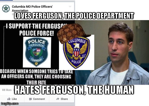 LOVES FERGUSON, THE POLICE DEPARTMENT HATES FERGUSON, THE HUMAN | made w/ Imgflip meme maker