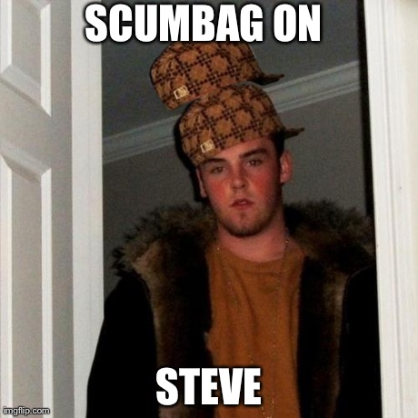 Scumbag Steve Meme | SCUMBAG ON STEVE | image tagged in memes,scumbag steve,scumbag | made w/ Imgflip meme maker
