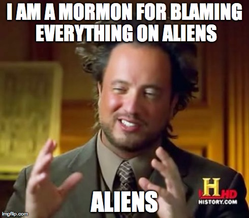 Ancient Aliens Meme | I AM A MORMON FOR BLAMING EVERYTHING ON ALIENS ALIENS | image tagged in memes,ancient aliens | made w/ Imgflip meme maker