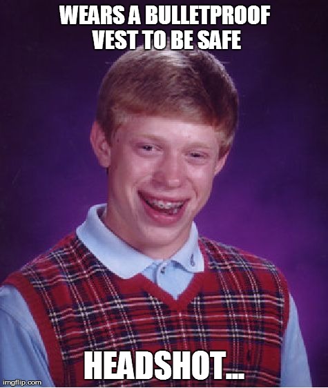 Bad Luck Brian | WEARS A BULLETPROOF VEST TO BE SAFE HEADSHOT... | image tagged in memes,bad luck brian | made w/ Imgflip meme maker