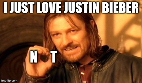 One Does Not Simply Meme | I JUST LOVE JUSTIN BIEBER N     T | image tagged in memes,one does not simply | made w/ Imgflip meme maker
