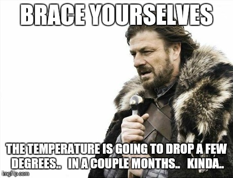 The weather in Arizona.. | BRACE YOURSELVES THE TEMPERATURE IS GOING TO DROP A FEW DEGREES..   IN A COUPLE MONTHS..   KINDA.. | image tagged in memes,brace yourselves x is coming,weather,funny,hot | made w/ Imgflip meme maker