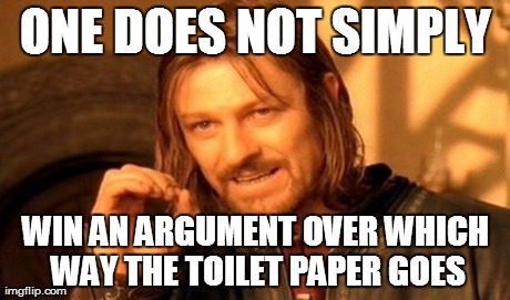 One Does Not Simply | ONE DOES NOT SIMPLY WIN AN ARGUMENT OVER WHICH WAY THE TOILET PAPER GOES | image tagged in memes,one does not simply | made w/ Imgflip meme maker