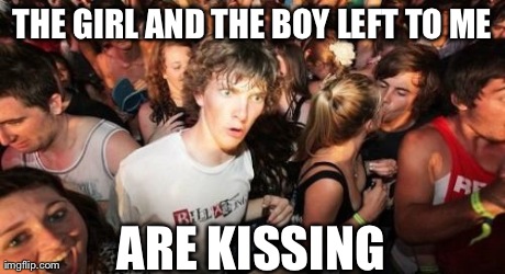 Sudden Clarity Clarence | THE GIRL AND THE BOY LEFT TO ME ARE KISSING | image tagged in memes,sudden clarity clarence | made w/ Imgflip meme maker