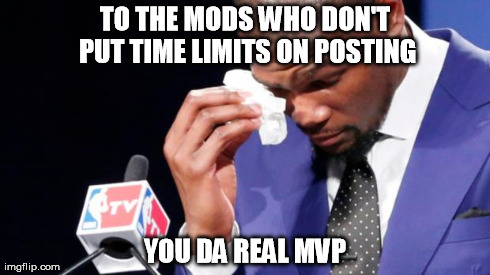 Real MVP | TO THE MODS WHO DON'T PUT TIME LIMITS ON POSTING YOU DA REAL MVP | image tagged in real mvp | made w/ Imgflip meme maker