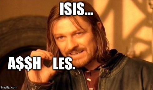 ISIS...A$$HOLES. | ISIS... A$$H LES. | image tagged in memes,one does not simply,isis,isil,terrorists | made w/ Imgflip meme maker