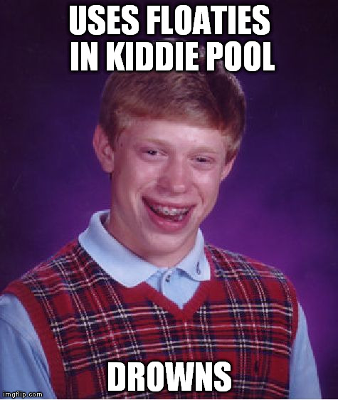 Bad Luck Brian | USES FLOATIES IN KIDDIE POOL DROWNS | image tagged in memes,bad luck brian | made w/ Imgflip meme maker