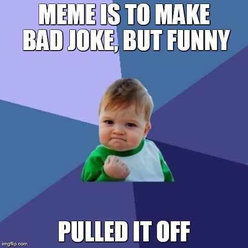 Success Kid Meme | MEME IS TO MAKE BAD JOKE, BUT FUNNY PULLED IT OFF | image tagged in memes,success kid | made w/ Imgflip meme maker
