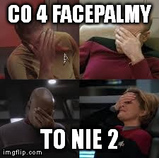 CO 4 FACEPALMY         TO NIE 2 | image tagged in trek palm | made w/ Imgflip meme maker