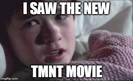 I See Dead People | I SAW THE NEW TMNT MOVIE | image tagged in memes,i see dead people,tmnt,teenage mutant ninja turtles,movie | made w/ Imgflip meme maker
