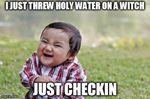 Evil Toddler Meme | I JUST THREW HOLY WATER ON A WITCH JUST CHECKIN | image tagged in memes,evil toddler | made w/ Imgflip meme maker
