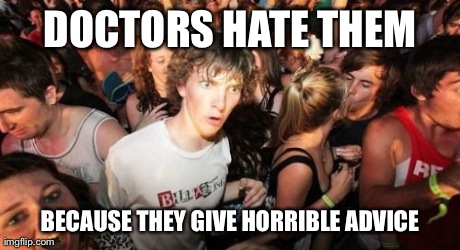 Sudden Clarity Clarence Meme | DOCTORS HATE THEM BECAUSE THEY GIVE HORRIBLE ADVICE | image tagged in memes,sudden clarity clarence | made w/ Imgflip meme maker