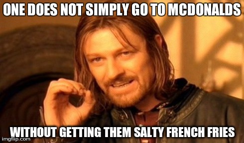 One Does Not Simply Meme | ONE DOES NOT SIMPLY GO TO MCDONALDS WITHOUT GETTING THEM SALTY FRENCH FRIES | image tagged in memes,one does not simply | made w/ Imgflip meme maker