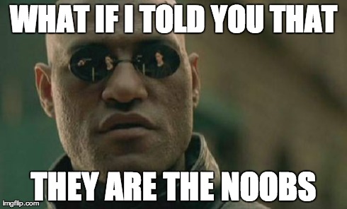 Matrix Morpheus Meme | WHAT IF I TOLD YOU THAT THEY ARE THE NOOBS | image tagged in memes,matrix morpheus | made w/ Imgflip meme maker
