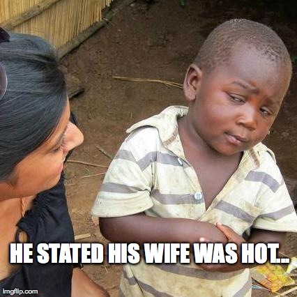Little Kid..Pimp hand problems | HE STATED HIS WIFE WAS HOT... | image tagged in memes,third world skeptical kid,funny,wife | made w/ Imgflip meme maker