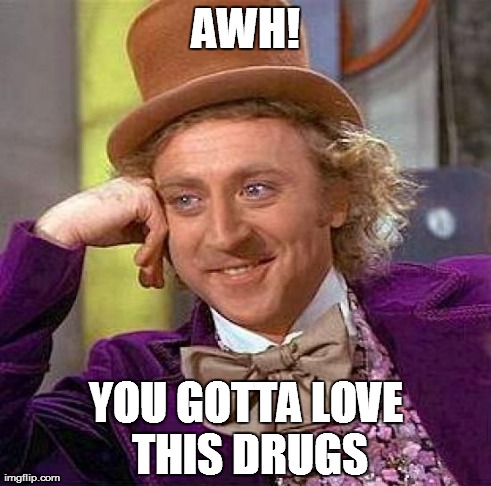 AWH! YOU GOTTA LOVE THIS DRUGS | image tagged in memes,creepy condescending wonka | made w/ Imgflip meme maker