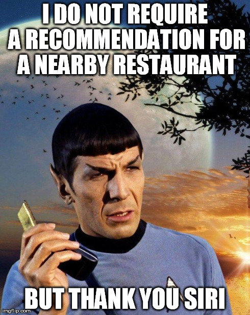 spock phone | I DO NOT REQUIRE A RECOMMENDATION FOR A NEARBY RESTAURANT BUT THANK YOU SIRI | image tagged in spock phone | made w/ Imgflip meme maker