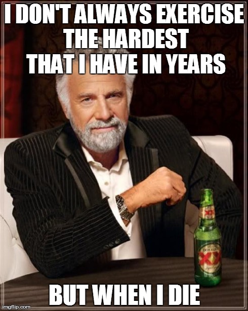 Drop and give me over nine thousand! | I DON'T ALWAYS EXERCISE THE HARDEST THAT I HAVE IN YEARS BUT WHEN I DIE | image tagged in memes,the most interesting man in the world | made w/ Imgflip meme maker