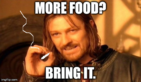 One Does Not Simply Meme | MORE FOOD? BRING IT. | image tagged in memes,one does not simply | made w/ Imgflip meme maker