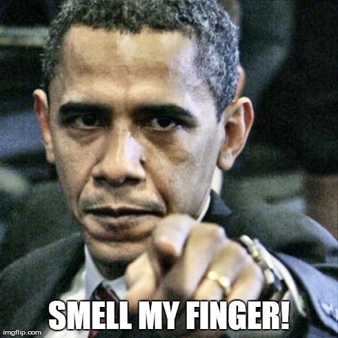 Pissed Off Obama | SMELL MY FINGER! | image tagged in memes,pissed off obama | made w/ Imgflip meme maker