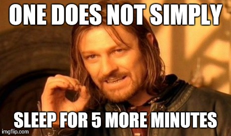 One Does Not Simply | ONE DOES NOT SIMPLY SLEEP FOR 5 MORE MINUTES | image tagged in memes,one does not simply | made w/ Imgflip meme maker
