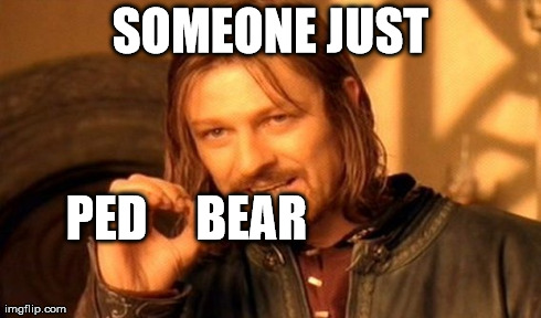 One Does Not Simply Meme | SOMEONE JUST PED     BEAR | image tagged in memes,one does not simply | made w/ Imgflip meme maker