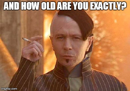 Zorg Meme | AND HOW OLD ARE YOU EXACTLY? | image tagged in memes,zorg | made w/ Imgflip meme maker