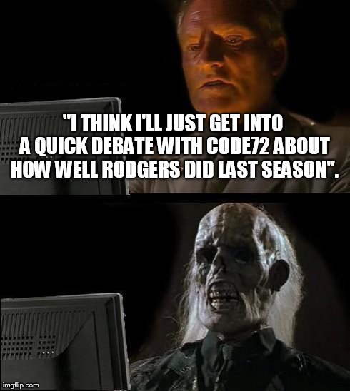 I'll Just Wait Here Meme | "I THINK I'LL JUST GET INTO A QUICK DEBATE WITH CODE72 ABOUT HOW WELL RODGERS DID LAST SEASON". | image tagged in memes,ill just wait here | made w/ Imgflip meme maker