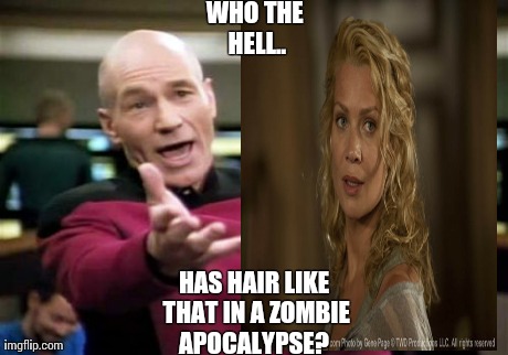 Picard Wtf | WHO THE HELL.. HAS HAIR LIKE THAT IN A ZOMBIE APOCALYPSE? | image tagged in memes,picard wtf,the walking dead,hair,wtf | made w/ Imgflip meme maker