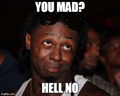 Lil Wayne Meme | YOU MAD? HELL NO | image tagged in memes,lil wayne | made w/ Imgflip meme maker