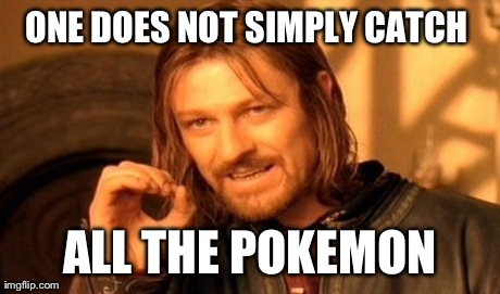 One Does Not Simply | ONE DOES NOT SIMPLY CATCH  ALL THE POKEMON | image tagged in memes,one does not simply | made w/ Imgflip meme maker