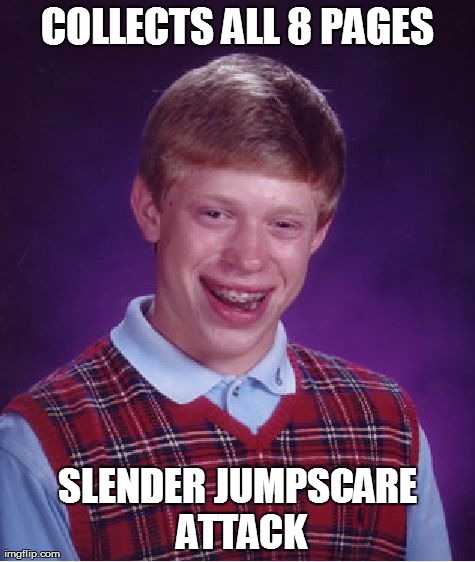 Bad Luck Brian Meme | COLLECTS ALL 8 PAGES SLENDER JUMPSCARE ATTACK | image tagged in memes,bad luck brian | made w/ Imgflip meme maker