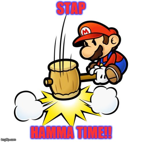 Mario Hammer Smash | STAP HAMMA TIME!! | image tagged in memes,mario hammer smash | made w/ Imgflip meme maker